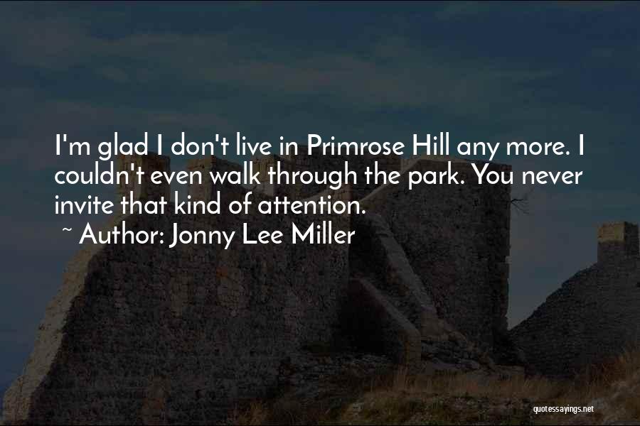 Jonny Lee Miller Quotes: I'm Glad I Don't Live In Primrose Hill Any More. I Couldn't Even Walk Through The Park. You Never Invite