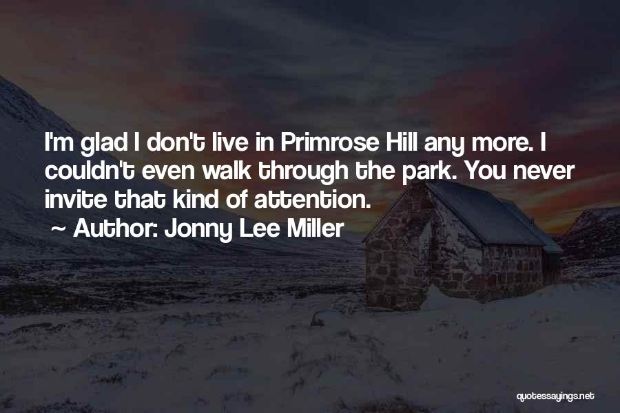 Jonny Lee Miller Quotes: I'm Glad I Don't Live In Primrose Hill Any More. I Couldn't Even Walk Through The Park. You Never Invite