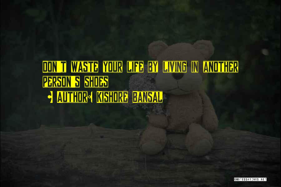 Kishore Bansal Quotes: Don't Waste Your Life By Living In Another Person's Shoes