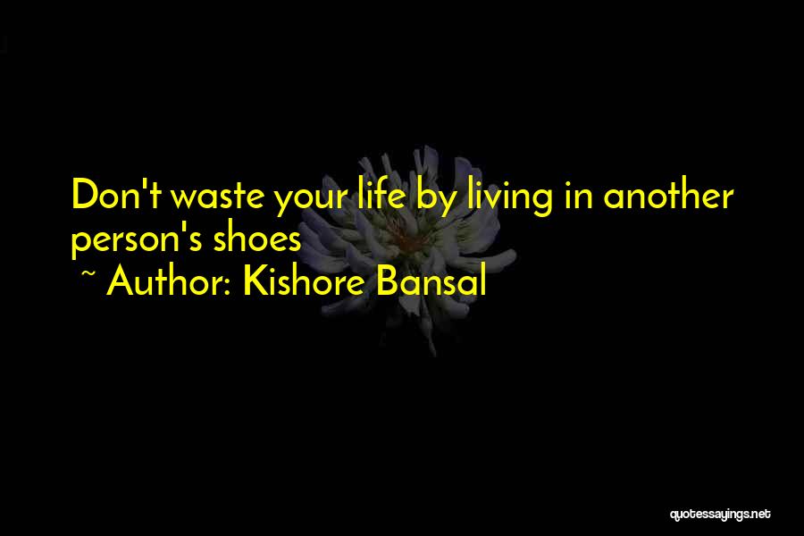 Kishore Bansal Quotes: Don't Waste Your Life By Living In Another Person's Shoes
