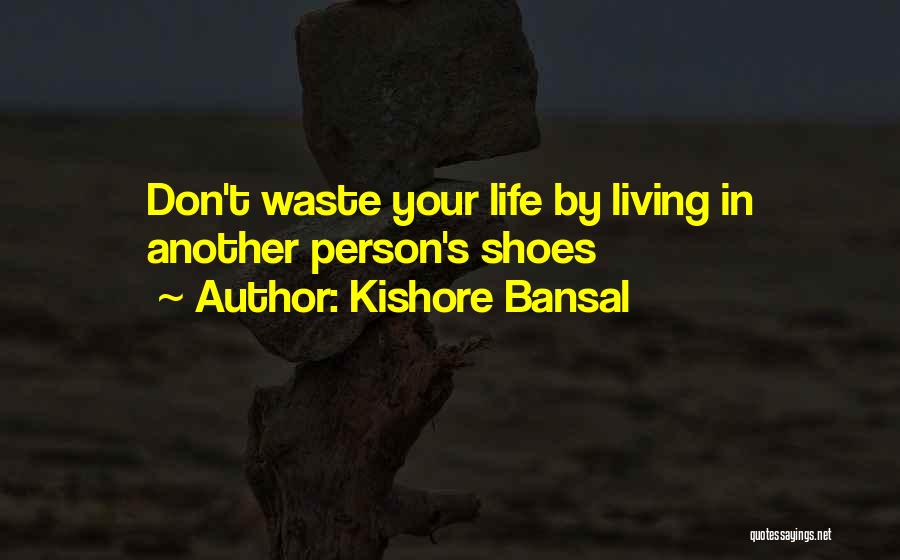 Kishore Bansal Quotes: Don't Waste Your Life By Living In Another Person's Shoes