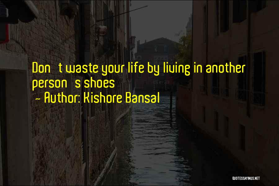 Kishore Bansal Quotes: Don't Waste Your Life By Living In Another Person's Shoes