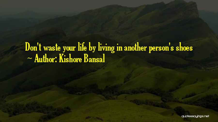 Kishore Bansal Quotes: Don't Waste Your Life By Living In Another Person's Shoes
