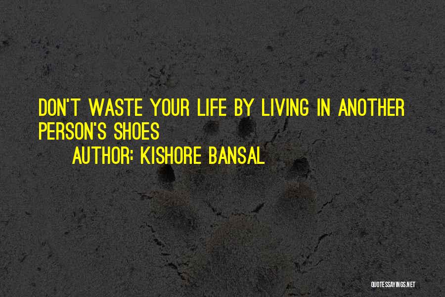 Kishore Bansal Quotes: Don't Waste Your Life By Living In Another Person's Shoes