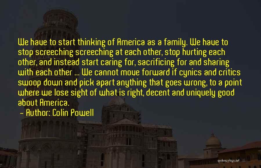 Colin Powell Quotes: We Have To Start Thinking Of America As A Family. We Have To Stop Screeching Screeching At Each Other, Stop