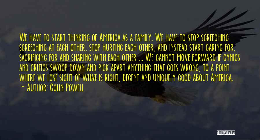 Colin Powell Quotes: We Have To Start Thinking Of America As A Family. We Have To Stop Screeching Screeching At Each Other, Stop