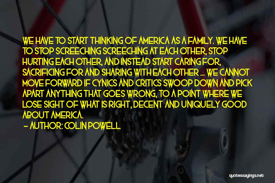 Colin Powell Quotes: We Have To Start Thinking Of America As A Family. We Have To Stop Screeching Screeching At Each Other, Stop