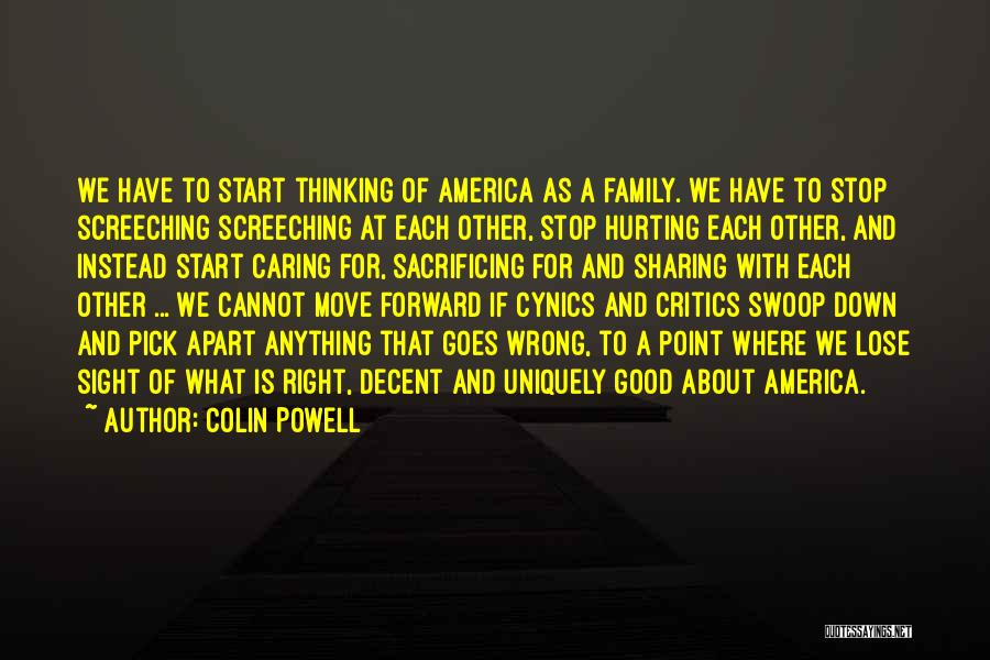 Colin Powell Quotes: We Have To Start Thinking Of America As A Family. We Have To Stop Screeching Screeching At Each Other, Stop