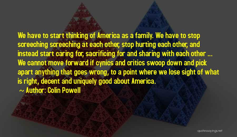 Colin Powell Quotes: We Have To Start Thinking Of America As A Family. We Have To Stop Screeching Screeching At Each Other, Stop