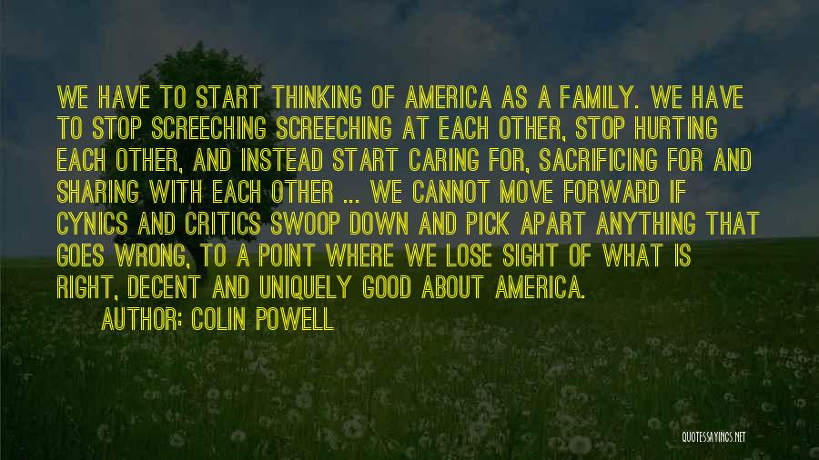 Colin Powell Quotes: We Have To Start Thinking Of America As A Family. We Have To Stop Screeching Screeching At Each Other, Stop