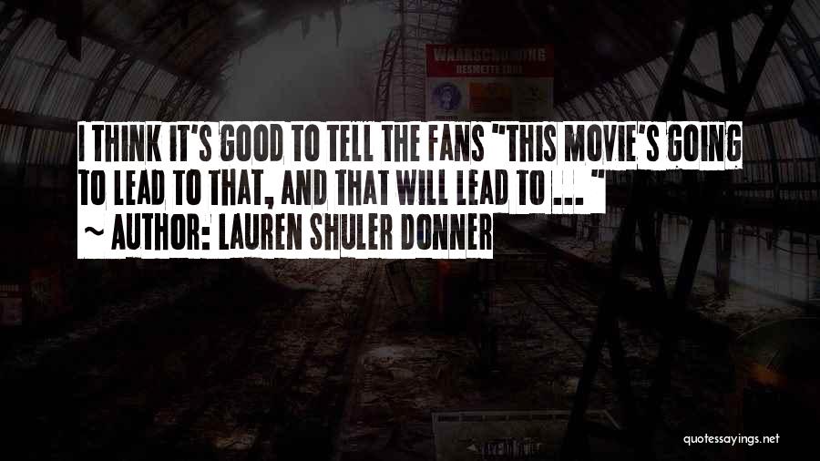 Lauren Shuler Donner Quotes: I Think It's Good To Tell The Fans This Movie's Going To Lead To That, And That Will Lead To