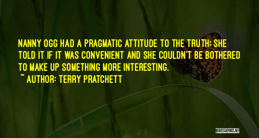 Terry Pratchett Quotes: Nanny Ogg Had A Pragmatic Attitude To The Truth; She Told It If It Was Convenient And She Couldn't Be