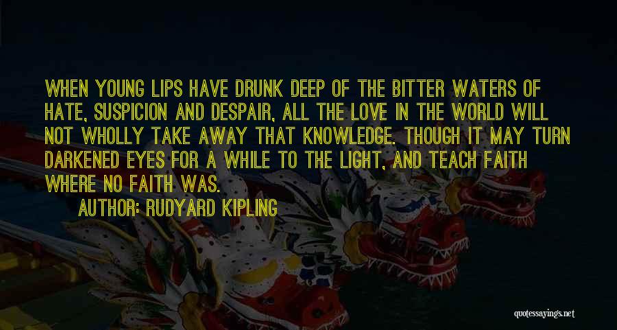 Rudyard Kipling Quotes: When Young Lips Have Drunk Deep Of The Bitter Waters Of Hate, Suspicion And Despair, All The Love In The