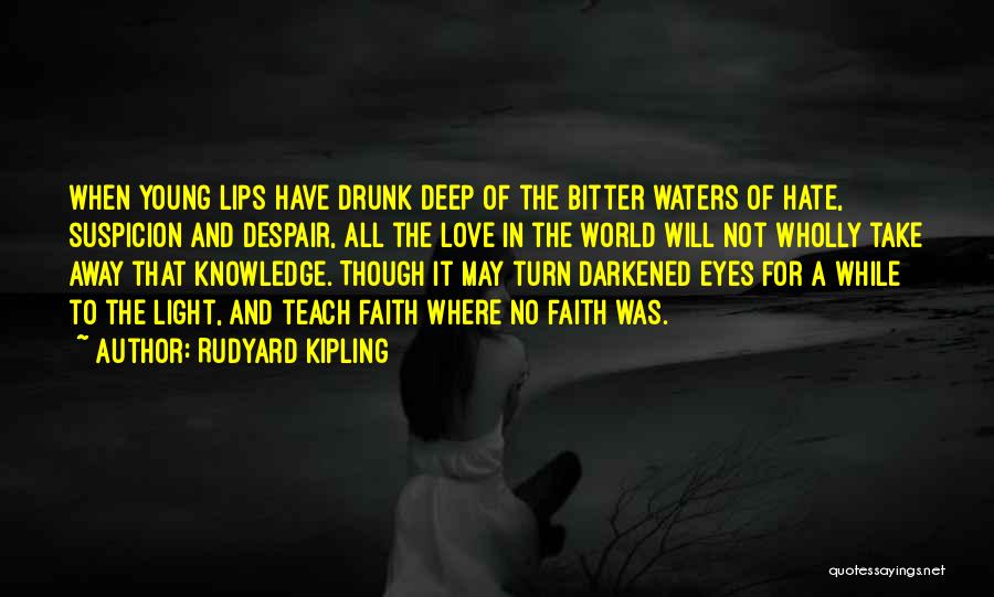 Rudyard Kipling Quotes: When Young Lips Have Drunk Deep Of The Bitter Waters Of Hate, Suspicion And Despair, All The Love In The