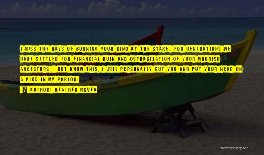 Heather McVea Quotes: I Miss The Days Of Burning Your Kind At The Stake. For Generations We Have Settled For Financial Ruin And