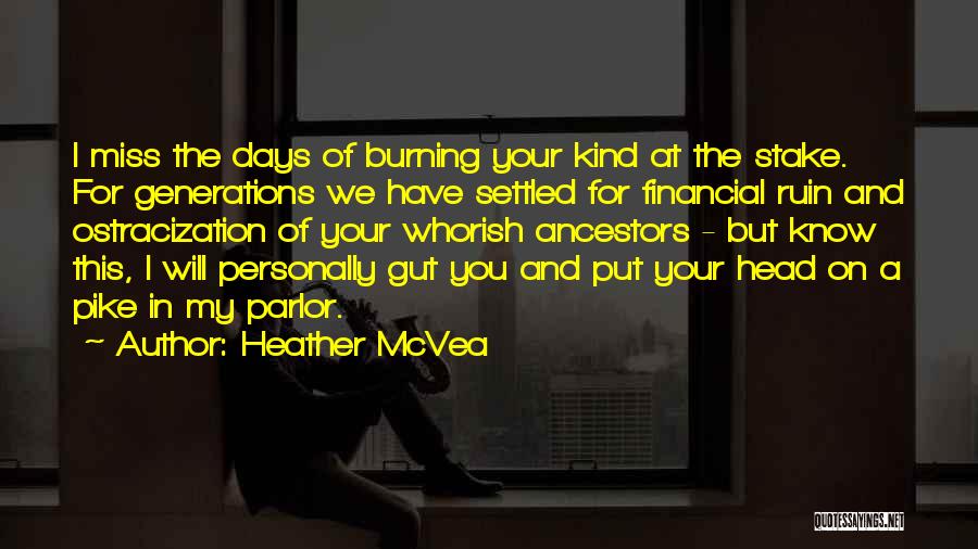 Heather McVea Quotes: I Miss The Days Of Burning Your Kind At The Stake. For Generations We Have Settled For Financial Ruin And