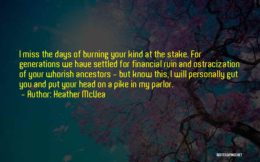 Heather McVea Quotes: I Miss The Days Of Burning Your Kind At The Stake. For Generations We Have Settled For Financial Ruin And