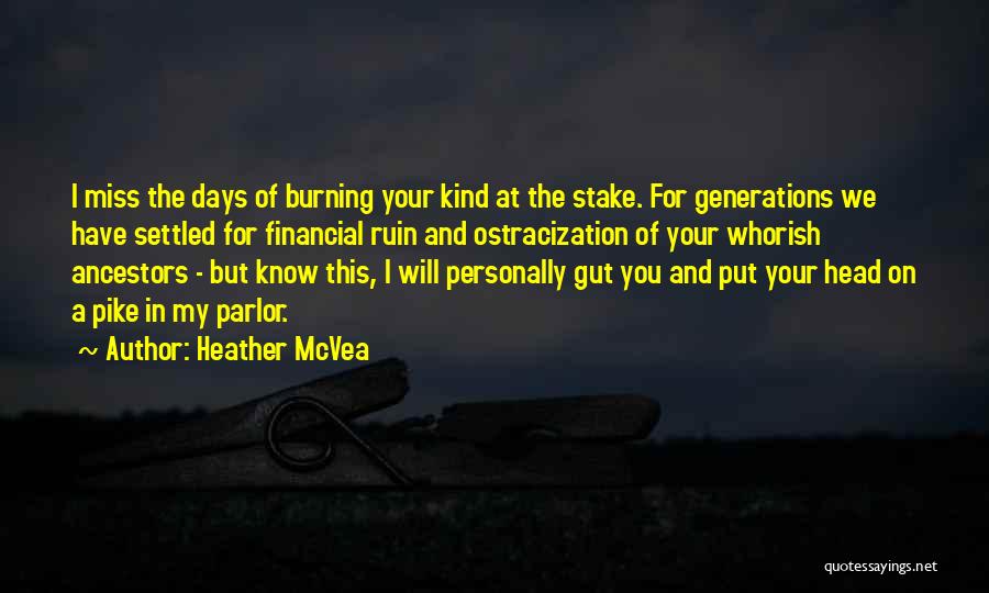 Heather McVea Quotes: I Miss The Days Of Burning Your Kind At The Stake. For Generations We Have Settled For Financial Ruin And