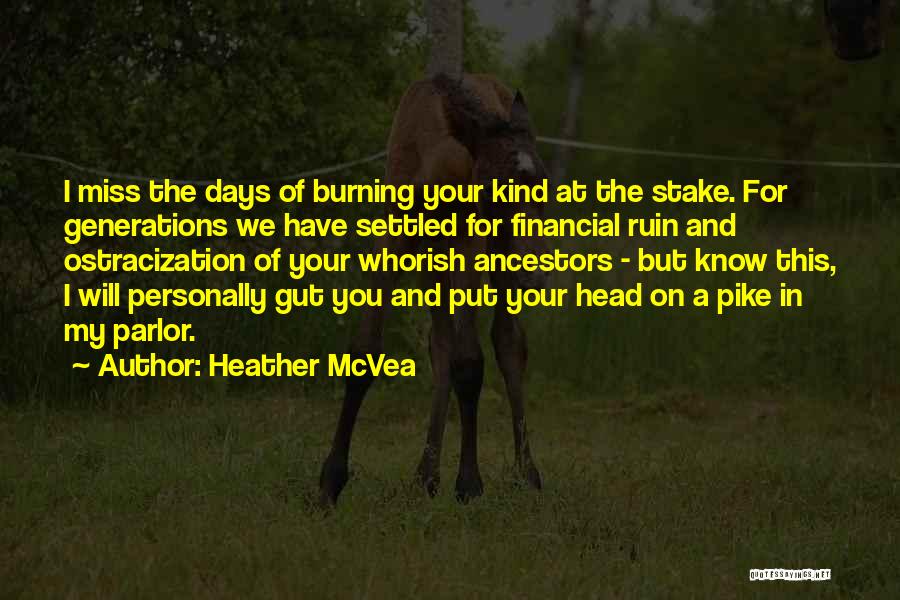 Heather McVea Quotes: I Miss The Days Of Burning Your Kind At The Stake. For Generations We Have Settled For Financial Ruin And