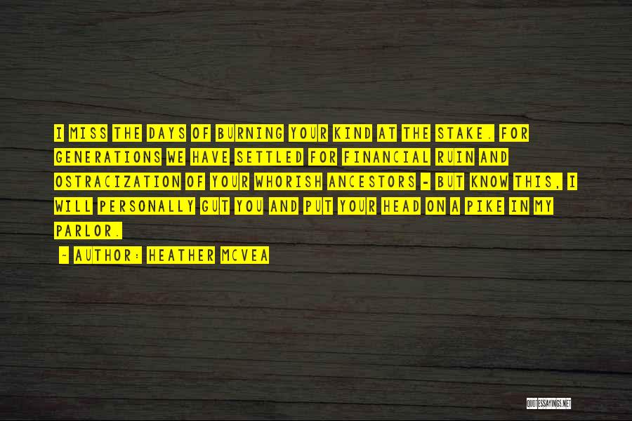 Heather McVea Quotes: I Miss The Days Of Burning Your Kind At The Stake. For Generations We Have Settled For Financial Ruin And