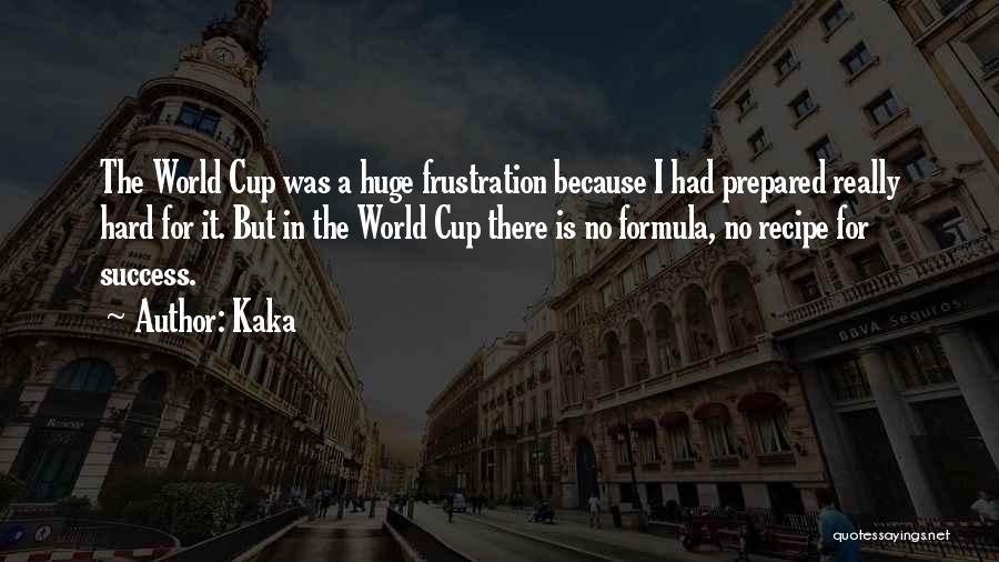 Kaka Quotes: The World Cup Was A Huge Frustration Because I Had Prepared Really Hard For It. But In The World Cup