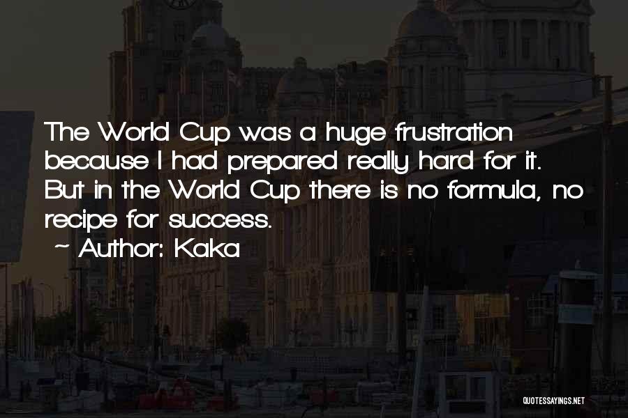 Kaka Quotes: The World Cup Was A Huge Frustration Because I Had Prepared Really Hard For It. But In The World Cup