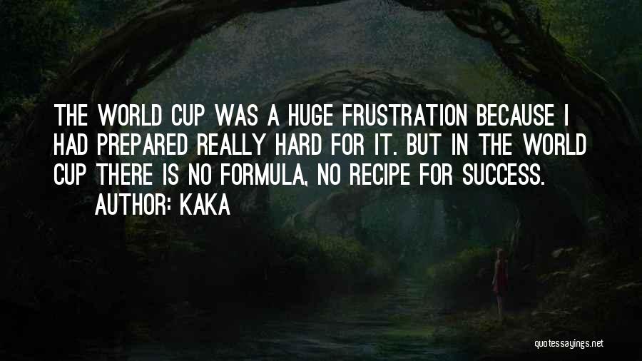 Kaka Quotes: The World Cup Was A Huge Frustration Because I Had Prepared Really Hard For It. But In The World Cup