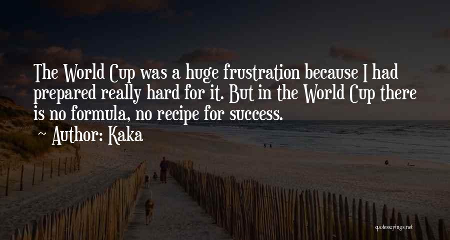 Kaka Quotes: The World Cup Was A Huge Frustration Because I Had Prepared Really Hard For It. But In The World Cup