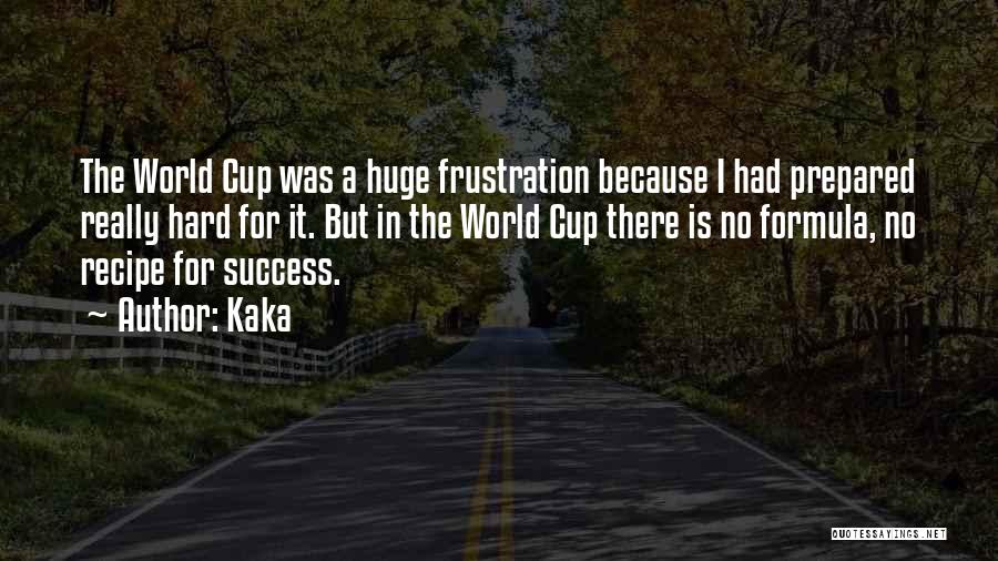 Kaka Quotes: The World Cup Was A Huge Frustration Because I Had Prepared Really Hard For It. But In The World Cup