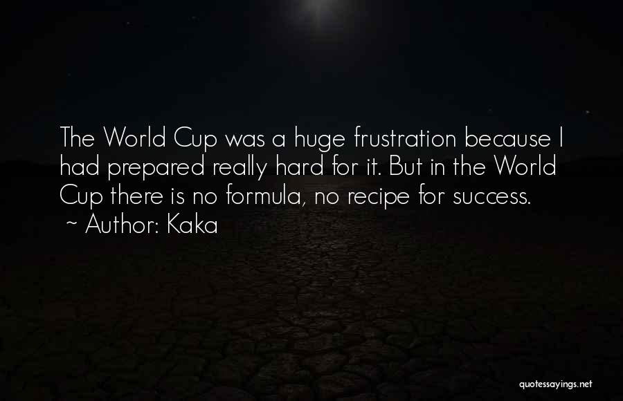 Kaka Quotes: The World Cup Was A Huge Frustration Because I Had Prepared Really Hard For It. But In The World Cup