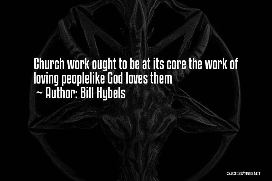 Bill Hybels Quotes: Church Work Ought To Be At Its Core The Work Of Loving Peoplelike God Loves Them