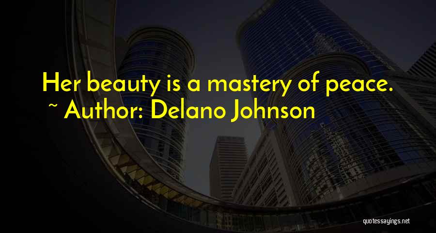 Delano Johnson Quotes: Her Beauty Is A Mastery Of Peace.