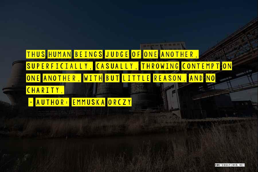 Emmuska Orczy Quotes: Thus Human Beings Judge Of One Another, Superficially, Casually, Throwing Contempt On One Another, With But Little Reason, And No