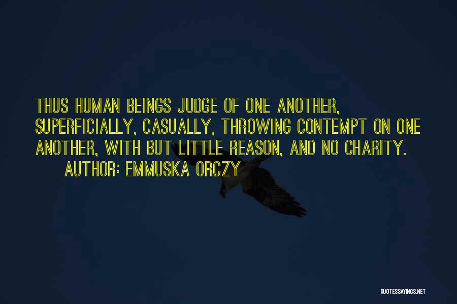 Emmuska Orczy Quotes: Thus Human Beings Judge Of One Another, Superficially, Casually, Throwing Contempt On One Another, With But Little Reason, And No