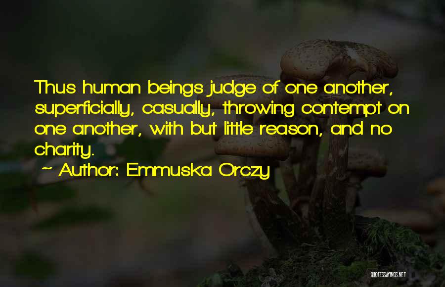 Emmuska Orczy Quotes: Thus Human Beings Judge Of One Another, Superficially, Casually, Throwing Contempt On One Another, With But Little Reason, And No
