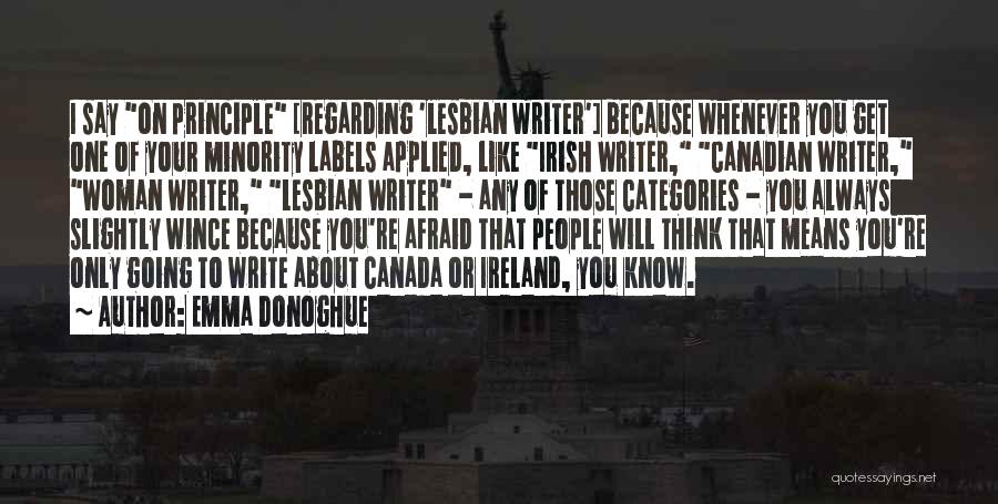 Emma Donoghue Quotes: I Say On Principle [regarding 'lesbian Writer'] Because Whenever You Get One Of Your Minority Labels Applied, Like Irish Writer,