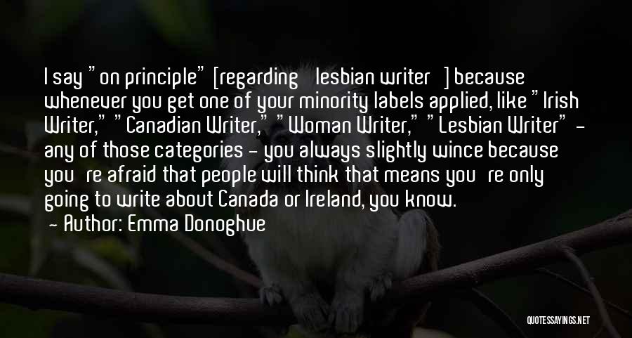 Emma Donoghue Quotes: I Say On Principle [regarding 'lesbian Writer'] Because Whenever You Get One Of Your Minority Labels Applied, Like Irish Writer,