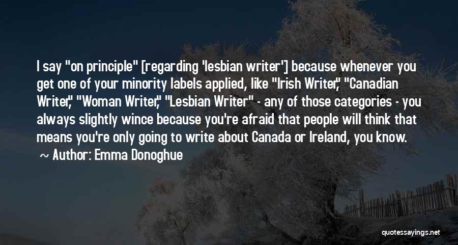 Emma Donoghue Quotes: I Say On Principle [regarding 'lesbian Writer'] Because Whenever You Get One Of Your Minority Labels Applied, Like Irish Writer,