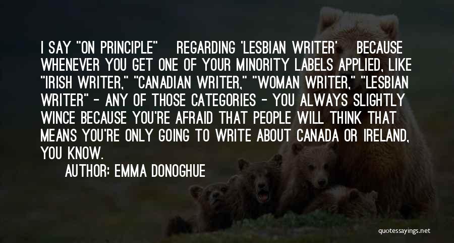 Emma Donoghue Quotes: I Say On Principle [regarding 'lesbian Writer'] Because Whenever You Get One Of Your Minority Labels Applied, Like Irish Writer,