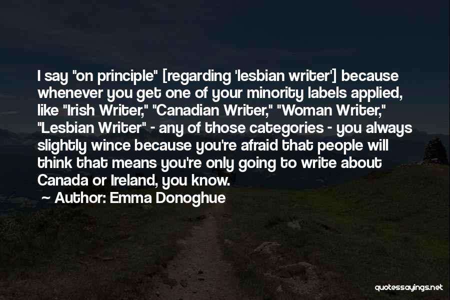 Emma Donoghue Quotes: I Say On Principle [regarding 'lesbian Writer'] Because Whenever You Get One Of Your Minority Labels Applied, Like Irish Writer,
