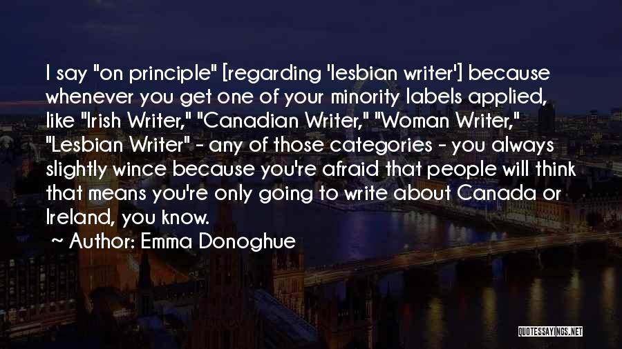 Emma Donoghue Quotes: I Say On Principle [regarding 'lesbian Writer'] Because Whenever You Get One Of Your Minority Labels Applied, Like Irish Writer,