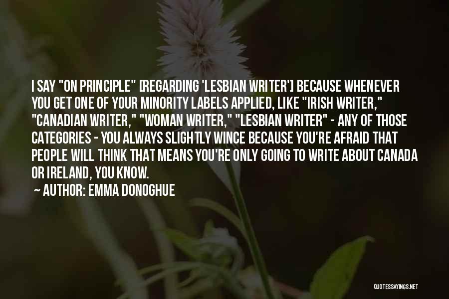 Emma Donoghue Quotes: I Say On Principle [regarding 'lesbian Writer'] Because Whenever You Get One Of Your Minority Labels Applied, Like Irish Writer,