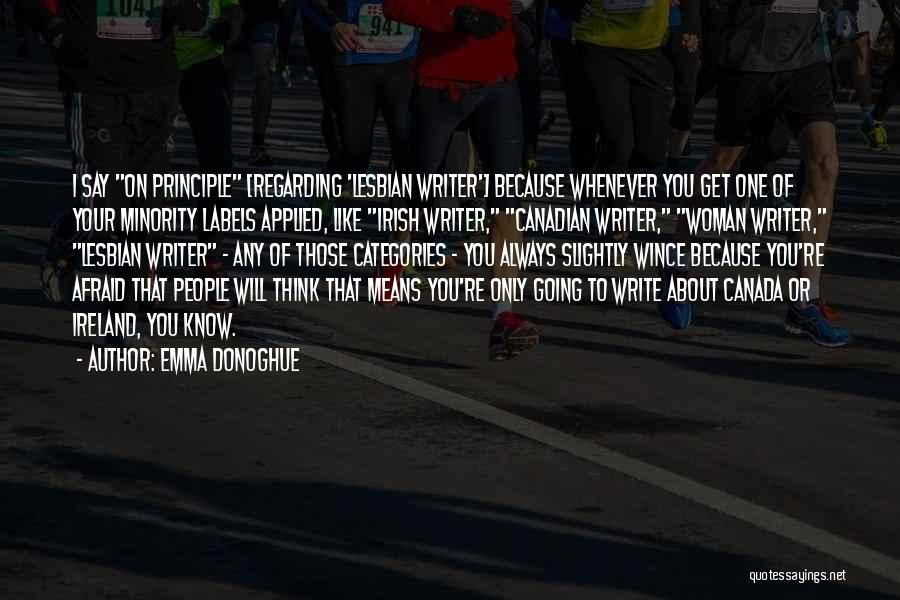 Emma Donoghue Quotes: I Say On Principle [regarding 'lesbian Writer'] Because Whenever You Get One Of Your Minority Labels Applied, Like Irish Writer,