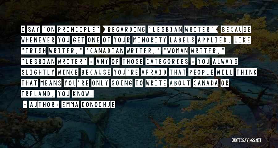 Emma Donoghue Quotes: I Say On Principle [regarding 'lesbian Writer'] Because Whenever You Get One Of Your Minority Labels Applied, Like Irish Writer,