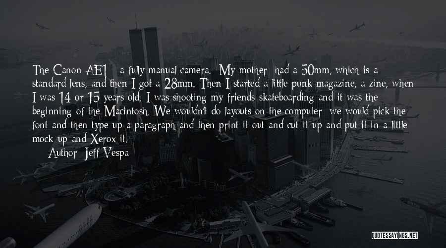 Jeff Vespa Quotes: The Canon Ae1 - A Fully Manual Camera. [my Mother] Had A 50mm, Which Is A Standard Lens, And Then