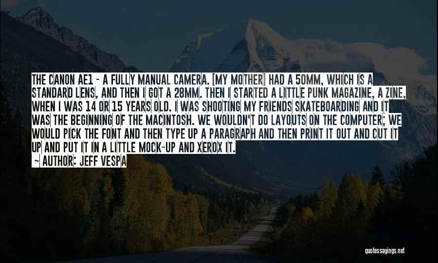 Jeff Vespa Quotes: The Canon Ae1 - A Fully Manual Camera. [my Mother] Had A 50mm, Which Is A Standard Lens, And Then