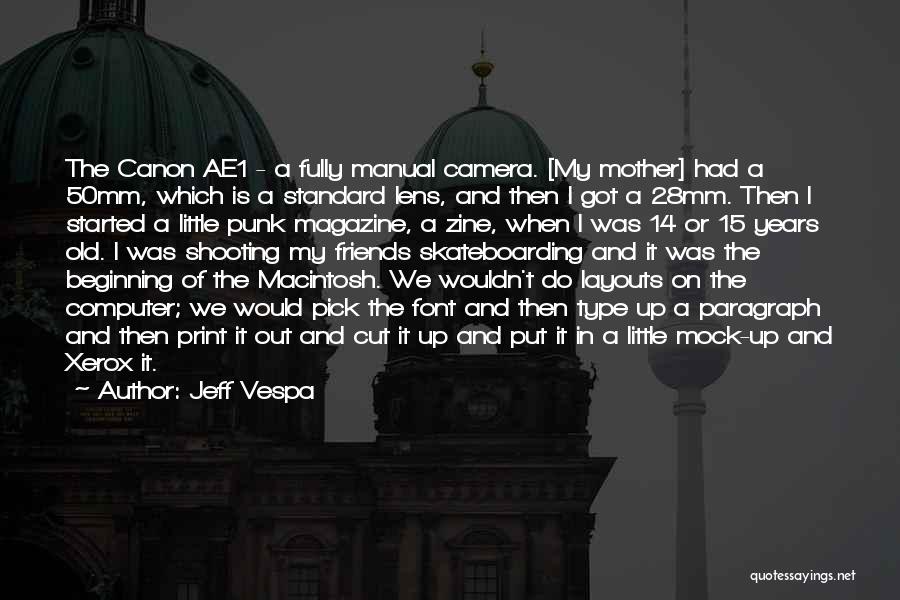 Jeff Vespa Quotes: The Canon Ae1 - A Fully Manual Camera. [my Mother] Had A 50mm, Which Is A Standard Lens, And Then