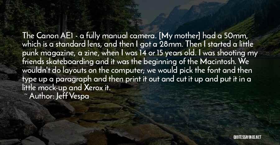 Jeff Vespa Quotes: The Canon Ae1 - A Fully Manual Camera. [my Mother] Had A 50mm, Which Is A Standard Lens, And Then