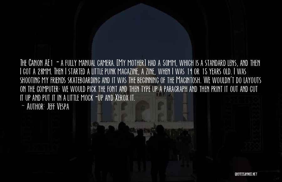 Jeff Vespa Quotes: The Canon Ae1 - A Fully Manual Camera. [my Mother] Had A 50mm, Which Is A Standard Lens, And Then