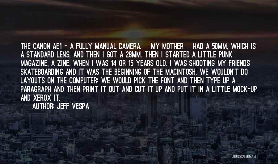 Jeff Vespa Quotes: The Canon Ae1 - A Fully Manual Camera. [my Mother] Had A 50mm, Which Is A Standard Lens, And Then